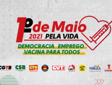 1º de Maio  -  Centrais reivindicam respeito à vida e emprego decente
